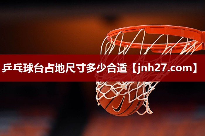 乒乓球台占地尺寸多少合适