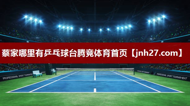 蔡家哪里有乒乓球台腾竞体育首页