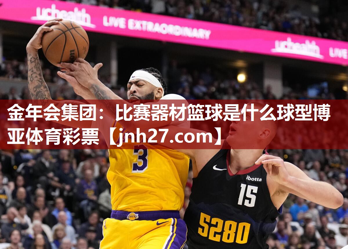 金年会集团：比赛器材篮球是什么球型博亚体育彩票