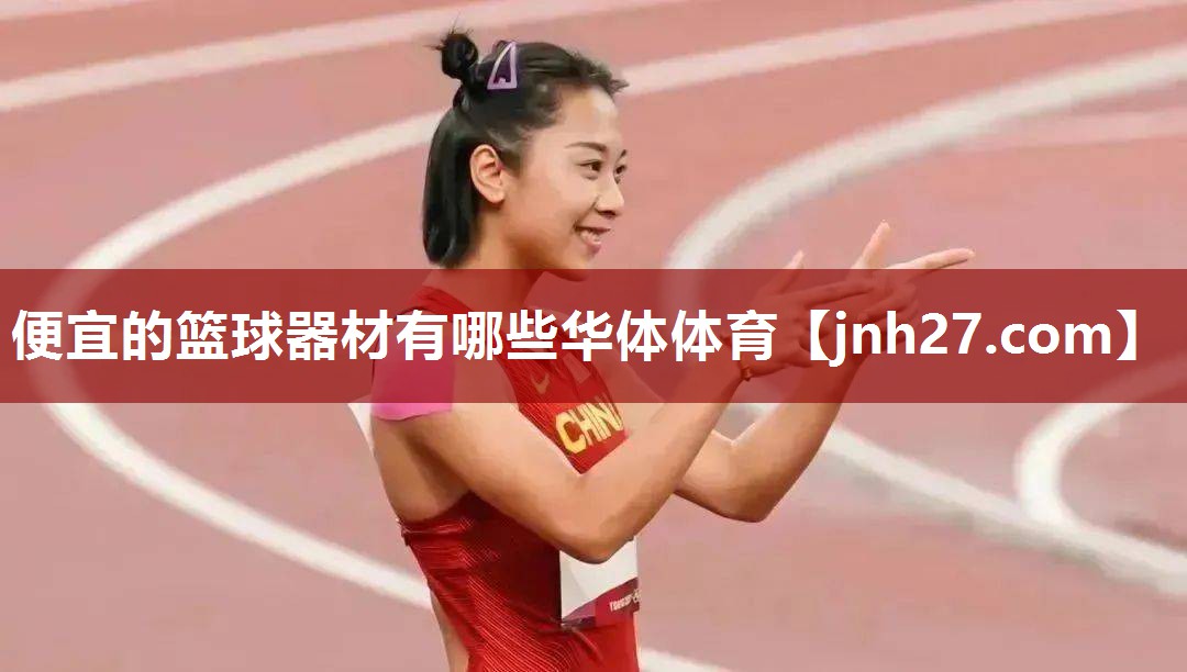 便宜的篮球器材有哪些华体体育