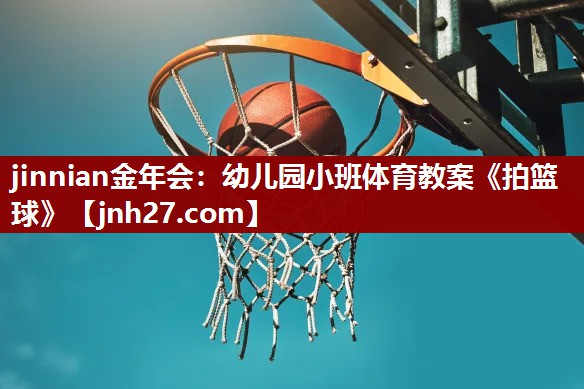 jinnian金年会：幼儿园小班体育教案《拍篮球》