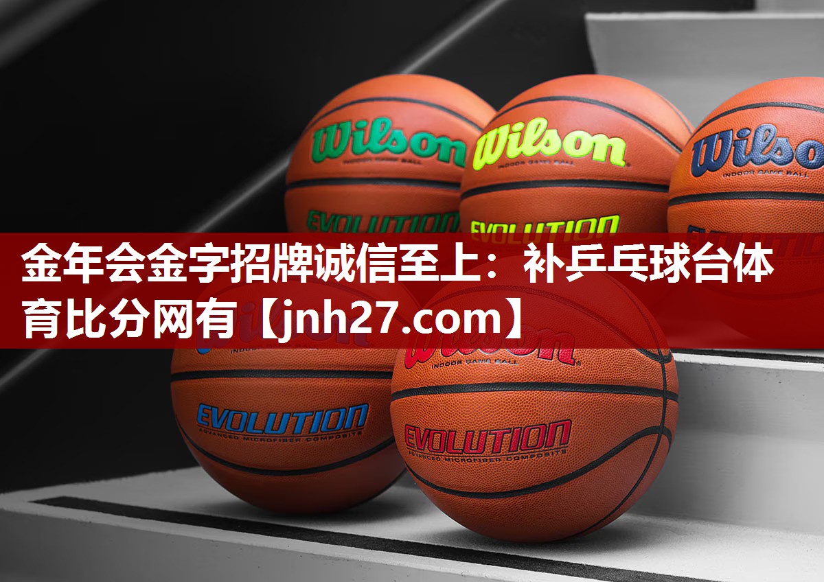金年会金字招牌诚信至上：补乒乓球台体育比分网有